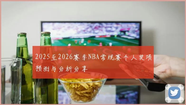 2025至2026赛季NBA常规赛个人奖项预测与分析分享